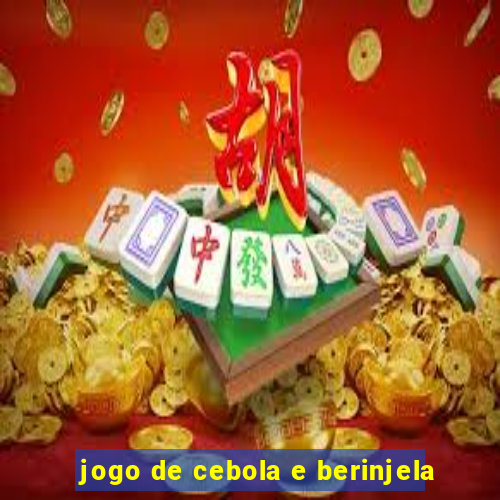 jogo de cebola e berinjela